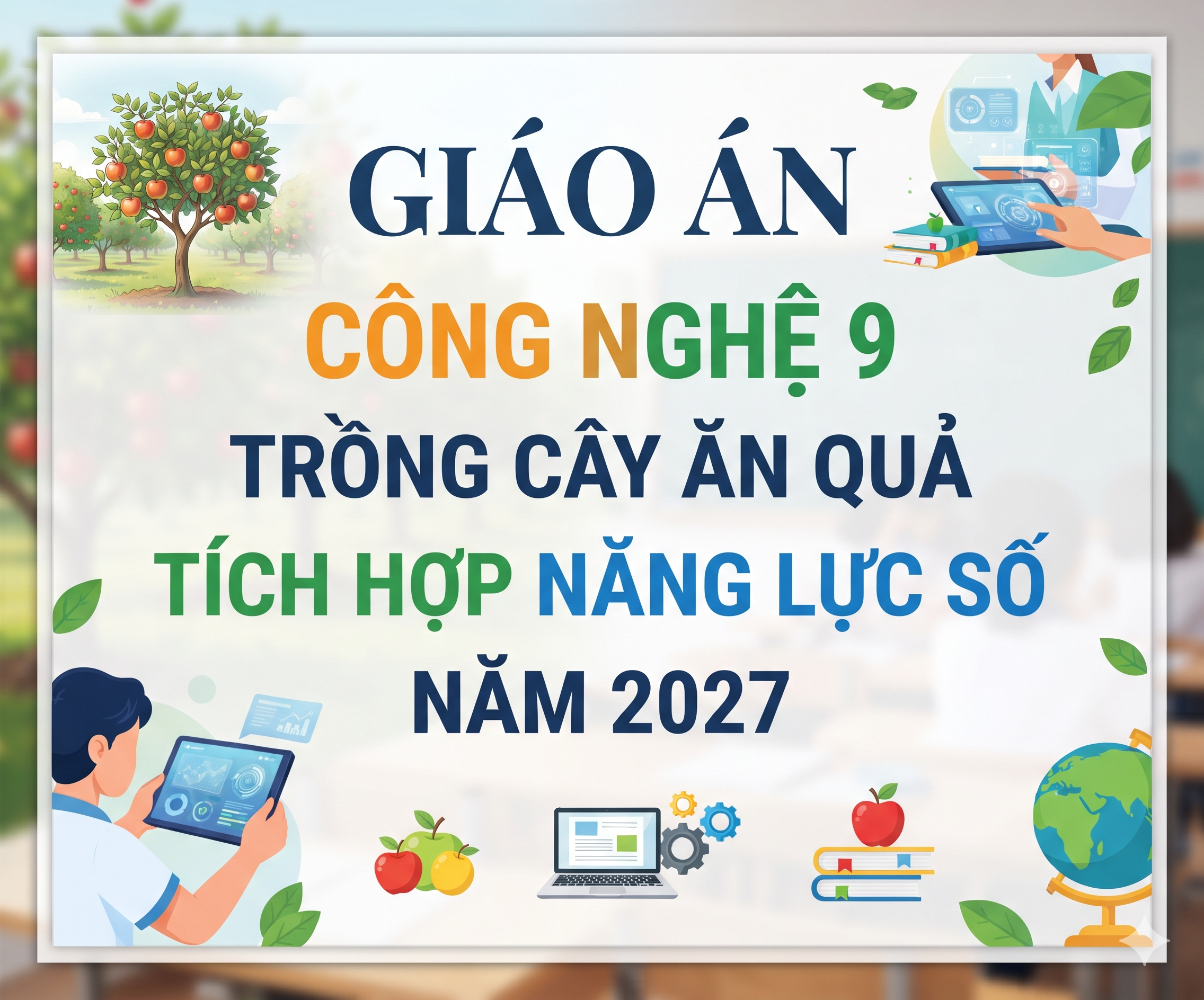 Giáo án Công nghệ 9 Trồng cây ăn quả Tích hợp năng lực số năm 2026